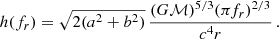 Mathematical equation: $$ \begin{aligned} h(f_r) =\sqrt{2(a^2+b^2)}\,\frac{(G\mathcal{M})^{5/3}(\pi f_r)^{2/3}}{c^4r} \, . \end{aligned} $$