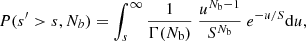 $$ \begin{aligned} P(s^\prime >s,N_b) = \int _{s}^{\infty } \frac{1}{\Gamma (N_{\rm b})} ~ \frac{u^{N_{\rm b}-1}}{S^{N_{\rm b}}} ~e^{-u/S} \mathrm{d}u , \end{aligned} $$