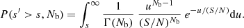 $$ \begin{aligned} P(s^\prime >s,N_{\rm b}) = \int _{s}^{\infty } \frac{1}{\Gamma (N_{\rm b})} ~ \frac{u^{N_{\rm b}-1}}{(S/N)^{N_{\rm b}}} ~e^{-u/(S/N)} \mathrm{d}u . \end{aligned} $$