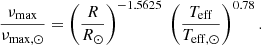 $$ \begin{aligned} \frac{\nu _{\rm max}}{\nu _{\rm max,\odot }} = \left(\frac{R}{R_\odot }\right)^{-1.5625} \ \left(\frac{T_{\rm eff}}{T_{\rm eff,\odot }}\right)^{0.78}. \end{aligned} $$