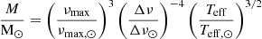 $$ \begin{aligned}&\frac{M}{\mathrm{M}_\odot } = \left(\frac{\nu _{\rm max}}{\nu _{\rm max,\odot }}\right)^3 \left(\frac{\Delta \nu }{ \Delta \nu _{\odot }}\right)^{-4} \left(\frac{T_{\rm eff}}{T_{\rm eff,\odot }}\right)^{3/2} \end{aligned} $$
