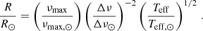 $$ \begin{aligned} &\frac{R}{R_\odot } = \left(\frac{\nu _{\rm max}}{\nu _{\rm max,\odot }}\right) \left(\frac{\Delta \nu }{ \Delta \nu _{\odot }}\right)^{-2} \left(\frac{T_{\rm eff}}{T_{\rm eff,\odot }}\right)^{1/2} \, . \end{aligned} $$