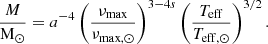 $$ \begin{aligned} \frac{M}{\mathrm{M}_\odot } = a^{-4} \left(\frac{\nu _{\rm max}}{\nu _{\rm max,\odot }}\right)^{3-4s} \left(\frac{T_{\rm eff}}{T_{\rm eff,\odot }}\right)^{3/2}. \end{aligned} $$