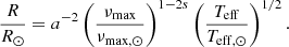 $$ \begin{aligned} \frac{R}{R_\odot } = a^{-2} \left(\frac{\nu _{\rm max}}{\nu _{\rm max,\odot }}\right)^{1-2s} \left(\frac{T_{\rm eff}}{T_{\rm eff,\odot }}\right)^{1/2}. \end{aligned} $$
