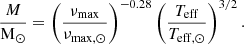 $$ \begin{aligned} \frac{M}{\mathrm{M}_\odot } = \left(\frac{\nu _{\rm max}}{\nu _{\rm max,\odot }}\right)^{-0.28} \left(\frac{T_{\rm eff}}{T_{\rm eff,\odot }}\right)^{3/2}. \end{aligned} $$