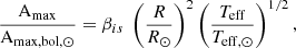$$ \begin{aligned} \frac{\mathrm{A}_{\rm max}}{\mathrm{A}_{\rm max,bol,\odot }}= \beta _{is} ~ \left( \frac{R}{R_\odot }\right)^{2} \left(\frac{T_{\rm eff}}{T_{\rm eff,\odot }}\right)^{1/2}, \end{aligned} $$