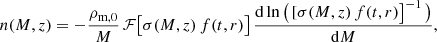 $$ \begin{aligned} n(M,z) = - \frac{\rho _{\mathrm{m},0}}{M}\,\mathcal{F} \big [\sigma (M,z)\,f(t,r) \big ] \, \frac{\mathrm{d} \ln \big ( \, [\sigma (M,z)\,f(t,r) \big ]^{-1} \, \big )}{\mathrm{d} M}, \end{aligned} $$