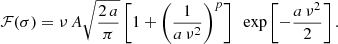 $$ \begin{aligned} \mathcal{F} (\sigma ) =\nu \, A\sqrt{\frac{2\,a}{\pi }}\left[1+\left(\frac{1}{a\,\nu ^2}\right)^p\right]\ \ \exp \left[-\frac{a\,\nu ^2}{2}\right]. \end{aligned} $$