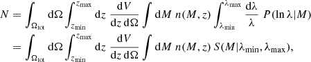 $$ \begin{aligned} N&= \int _{\Omega _{\rm tot}} \mathrm{d} \Omega \int ^{z_{\rm max}}_{z_{\rm min}} \mathrm{d} z\; \frac{\mathrm{d} V}{\mathrm{d} z\,\mathrm{d}\Omega } \int \mathrm{d} M \;n(M,z) \int ^{\lambda _{\rm max}}_{\lambda _{\rm min}} \frac{\mathrm{d}\lambda }{\lambda }\;P(\ln \lambda | M) \nonumber \\&= \int _{\Omega _{\rm tot}} \mathrm{d} \Omega \int ^{z_{\rm max}}_{z_{\rm min}}\mathrm{d} z \; \frac{\mathrm{d} V}{\mathrm{d} z\,\mathrm{d}\Omega } \int \mathrm{d} M\; n(M,z) \,S(M|\lambda _{\rm min}, \lambda _{\rm max}), \end{aligned} $$