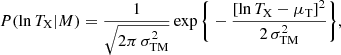 $$ \begin{aligned} P(\ln T_{\rm X}|M) = \frac{1}{\sqrt{2 \pi \, \sigma ^2_{\rm TM}}} \exp \Bigg \{ - \frac{\left[\ln T_{\rm X} - \mu _{\rm T}\right]^2}{2 \, \sigma ^2_{\rm TM}} \Bigg \}, \end{aligned} $$