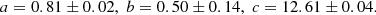 $$ \begin{aligned} a= 0.81 \pm 0.02,\; b= 0.50 \pm 0.14,\; c = 12.61 \pm 0.04. \end{aligned} $$
