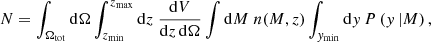 $$ \begin{aligned} N = \int _{\Omega _{\rm tot}} \mathrm{d} \Omega \int _{z_{\rm min}}^{z_{\rm max}} \mathrm{d} z\; \frac{\mathrm{d} V}{\mathrm{d} z\,\mathrm{d}\Omega } \int \mathrm{d} M\; n(M,z) \int _{{ y}_{\rm min}} \mathrm{d} { y} \,P\left({ y}\, | M\right), \end{aligned} $$