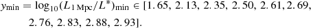 $$ \begin{aligned} { y}_{\rm min}&=\mathrm{log}_{10} (L_{\rm 1\,Mpc}/L^*)_{\rm min} \in [1.65,\, 2.13,\, 2.35,\, 2.50,\, 2.61, 2.69, \nonumber \\&\quad 2.76,\, 2.83,\, 2.88,\, 2.93]. \end{aligned} $$