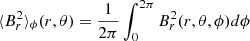 $ \langle B_r^2 \rangle_\phi (r,\theta) = \frac{1}{2\pi} \int_0^{2\pi} B_r^2(r,\theta,\phi) d\phi $