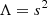$$ \begin{aligned}&\Lambda = s^2 \end{aligned} $$