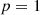 $$ \begin{aligned}&p = 1 \end{aligned} $$