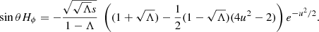 $$ \begin{aligned}&\sin \theta H_\phi = - \frac{\sqrt{\sqrt{\Lambda }s}}{1-\Lambda } \;\left( (1+\sqrt{\Lambda }) -\frac{1}{2} (1-\sqrt{\Lambda })(4u^2-2)\right) e^{-u^2/2}. \end{aligned} $$