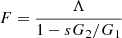 $ F = \frac{\Lambda}{1-s G_2/G_1} $