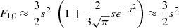 $$ \begin{aligned}&F_{1,0} \approx \frac{3}{2} s^2 \;\left( 1 + \frac{2}{3 \sqrt{\pi }} s e^{-s^2} \right) \approx \frac{3}{2} s^2 \end{aligned} $$
