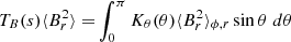 $$ \begin{aligned} T_{B}(s) \langle B_r^2 \rangle =&\int _0^\pi K_\theta (\theta ) \langle B_r^2 \rangle _{\phi ,r} \sin \theta \; d\theta \end{aligned} $$