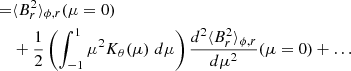 $$ \begin{aligned} =&\langle B_r^2 \rangle _{\phi ,r}(\mu =0) \nonumber \\&+ \frac{1}{2} \left(\int _{-1}^{1} \mu ^2 K_\theta (\mu ) \; d\mu \right) \frac{d^2 \langle B_r^2 \rangle _{\phi ,r}}{d \mu ^2}(\mu =0) + \ldots \end{aligned} $$