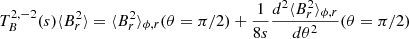 $$ \begin{aligned} T_{B}^{2,-2}(s) \langle B_r^2 \rangle&= \langle B_r^2 \rangle _{\phi ,r}(\theta =\pi /2) + \frac{1}{8 s} \frac{d^2 \langle B_r^2 \rangle _{\phi ,r}}{d \theta ^2}(\theta =\pi /2)\end{aligned} $$