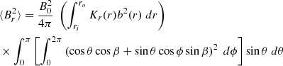 $$ \begin{aligned}&\langle B_r^2 \rangle = \frac{B_0^2}{4 \pi } \;\left( \int _{r_i}^{r_o} K_r(r) b^2(r) \; dr \right) \nonumber \\&\times \int _0^{\pi } \left[ \int _0^{2\pi } \left( \cos \theta \cos \beta + \sin \theta \cos \phi \sin \beta \right)^2 \; d \phi \right] \sin \theta \; d \theta \end{aligned} $$