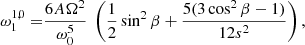 $$ \begin{aligned} \omega _1^{1,0} =&\frac{6 A \Omega ^2}{\omega _0^5} \;\left( \frac{1}{2} \sin ^2 \beta + \frac{5 (3 \cos ^2 \beta -1)}{12s^2} \right), \end{aligned} $$