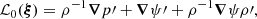 $$ \begin{aligned} \mathcal{L}_0(\boldsymbol{\xi }) = \rho ^{-1}\boldsymbol{\nabla } p{\prime } + \boldsymbol{\nabla }\psi {\prime } +\rho ^{-1}\boldsymbol{\nabla }\psi \rho {\prime }, \end{aligned} $$