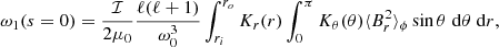 $$ \begin{aligned} \omega _1(s=0) = \frac{\mathcal{I}}{2\mu _{0}} \frac{\ell (\ell +1)}{\omega _{0}^{3}} \int _{r_{i}}^{r_{o}} K_{r}(r) \int _{0}^{\pi } K_{\theta }(\theta ) \langle B_{r}^{2} \rangle _{\phi } \sin \theta \; \mathrm{d}\theta \; \mathrm{d}r, \end{aligned} $$