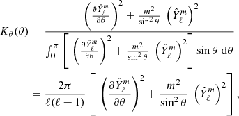 $$ \begin{aligned} K_\theta (\theta ) &= \frac{ \;\left(\frac{\partial \hat{Y}^m_{\ell }}{\partial \theta }\right)^2+\frac{m^2}{\sin ^2 \theta }\;\left(\hat{Y}^m_\ell \right)^2 }{\int _0^\pi \left[\;\left(\frac{\partial \hat{Y}^m_{\ell }}{\partial \theta }\right)^2+\frac{m^2}{\sin ^2 \theta }\;\left(\hat{Y}^m_\ell \right)^2 \right]\sin \theta \; \mathrm{d}\theta } \nonumber \\&= \frac{2 \pi }{\ell (\ell +1)} \left[\;\left(\frac{\partial \hat{Y}^m_{\ell }}{\partial \theta }\right)^2+\frac{m^2}{\sin ^2 \theta }\;\left(\hat{Y}^m_\ell \right)^2 \right], \end{aligned} $$