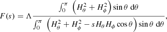 $$ \begin{aligned} F(s) = \Lambda \frac{\int _0^\pi \;\left( H_\theta ^2 + H_\phi ^2 \right) \sin \theta \; \mathrm{d}\theta }{\int _0^{\pi } \;\left( H_\theta ^2 + H_\phi ^2 - s H_\theta H_\phi \cos \theta \right) \sin \theta \; \mathrm{d}\theta }, \end{aligned} $$