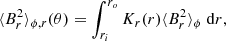 $$ \begin{aligned} \langle B_r^2 \rangle _{\phi ,r}(\theta ) = \int _{r_i}^{r_o} K_r(r) \langle B_r^2 \rangle _\phi \; \mathrm{d}r, \end{aligned} $$