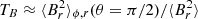$ T_{B} \approx \langle B_r^2 \rangle_{\phi,r}(\theta = \pi/2)/\langle B_r^2 \rangle $