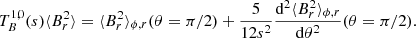 $$ \begin{aligned} T_{B}^{1,0}(s) \langle B_r^2 \rangle = \langle B_r^2 \rangle _{\phi ,r}(\theta =\pi /2) + \frac{5}{12 s^2} \frac{\mathrm{d}^2 \langle B_r^2 \rangle _{\phi ,r}}{\mathrm{d} \theta ^2}(\theta =\pi /2). \end{aligned} $$