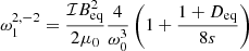 $$ \begin{aligned} \omega _1^{2,-2}&= \frac{\mathcal{I} B_{\rm eq}^2}{2 \mu _0} \frac{4}{\omega _0^3} \left( 1 + \frac{1 + D_{\rm eq}}{8s} \right)\end{aligned} $$