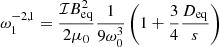 $$ \begin{aligned} \omega _1^{-2,1}&= \frac{\mathcal{I} B_{\rm eq}^2}{2 \mu _0} \frac{1}{9\omega _0^3} \left( 1 + \frac{3}{4} \frac{D_{\rm eq}}{s} \right)\end{aligned} $$