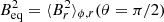 $ B_{\rm eq}^2 = \langle B_r^2 \rangle_{\phi,r}(\theta = \pi/2) $