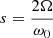 $ s=\frac{2 \Omega}{\omega_0} $