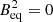 $ B_{\rm eq}^2 =0 $