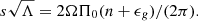 $$ \begin{aligned} s \sqrt{\Lambda }= 2 \Omega \Pi _0 (n + \epsilon _g)/(2 \pi ). \end{aligned} $$