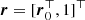 $ \boldsymbol{r} = [\boldsymbol{r}_0^\top, 1]^\top $