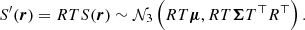 $$ \begin{aligned} S^{\prime }(\boldsymbol{r}) = R TS(\boldsymbol{r}) \sim \mathcal{N} _3\left(R T\boldsymbol{\mu }, R T\boldsymbol{\Sigma } T^\top R^\top \right). \end{aligned} $$