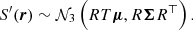 $$ \begin{aligned} S^{\prime }(\boldsymbol{r}) \sim \mathcal{N} _3\left(R T\boldsymbol{\mu }, R \boldsymbol{\Sigma } R^\top \right). \end{aligned} $$