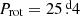 $ P_{\mathrm{rot}} = 25{{\overset{\text{ d}}{.}}}4 $