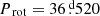 $ {{P_{\text{ rot}}}}=36{{\overset{\text{ d}}{.}}}520 $