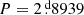 $ P=2{{\overset{\text{ d}}{.}}}8939 $