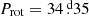 $ P_{\mathrm{rot}} = 34{{\overset{\text{ d}}{.}}}35 $