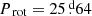 $ {{P_{\text{ rot}}}}=25{{\overset{\text{ d}}{.}}}64 $
