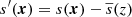 $ s^{\prime}(\boldsymbol{x})=s(\boldsymbol{x})-\overline{s}(z) $